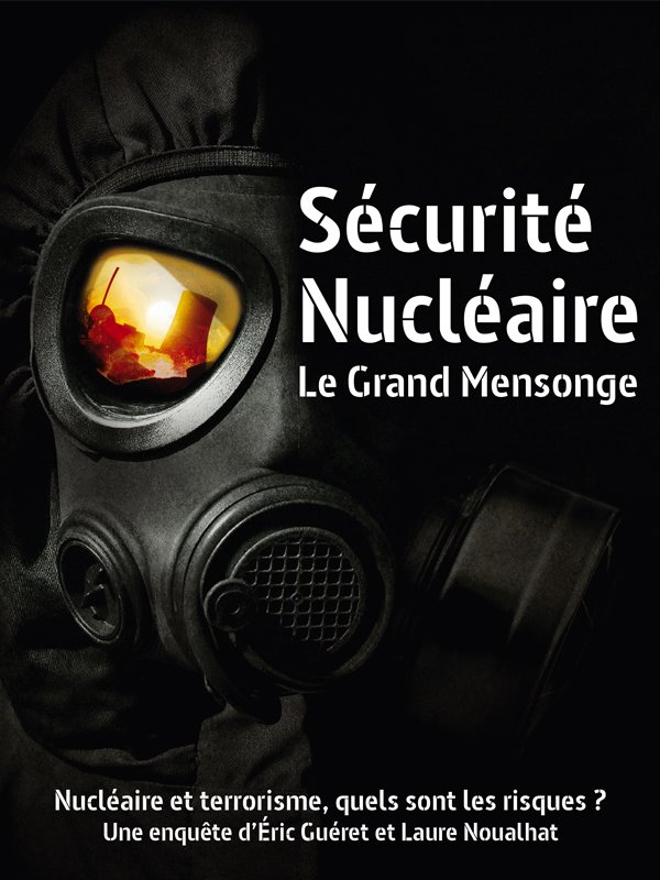 Sécurité nucléaire : le grand mensonge | Guéret, Éric (Réalisateur)