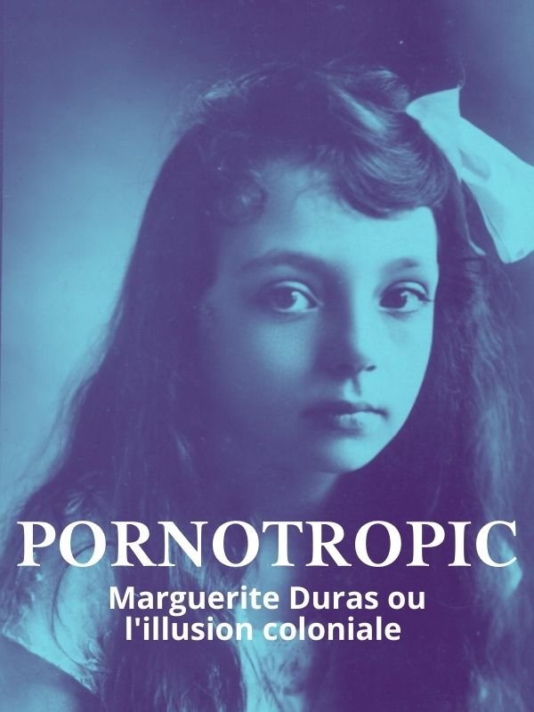 Pornotropic - Marguerite Duras et l'illusion coloniale | Masduraud, Nathalie (Réalisateur)