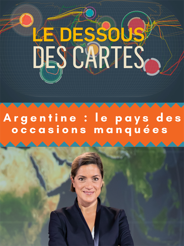 Le Dessous des cartes - Argentine : le pays des occasions manquées