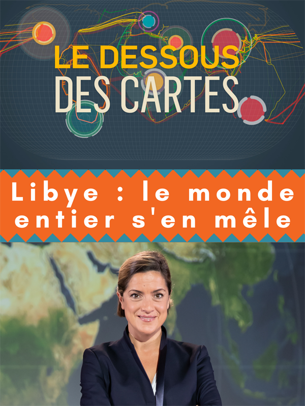 Le Dessous des cartes - Libye : le monde entier s'en mêle